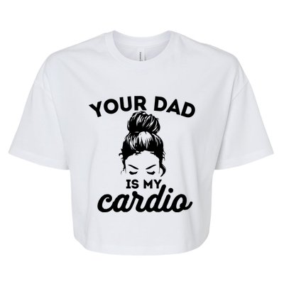 Your Dad Is My Cardio Gym Fitness Meaningful Gift Bella+Canvas Jersey Crop Tee