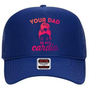 Your Dad Is My Cardio Gym Fitness Meaningful Gift High Crown Mesh Back Trucker Hat