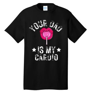 Your Dad Is My Cardio Funny Quotes Pun Humor Sarcasm Tall T-Shirt