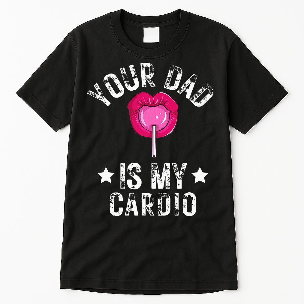 Your Dad Is My Cardio Funny Quotes Pun Humor Sarcasm Tall T-Shirt