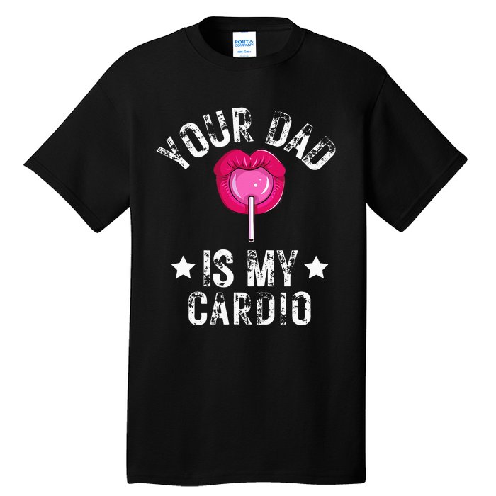 Your Dad Is My Cardio Funny Quotes Pun Humor Sarcasm Tall T-Shirt