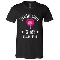 Your Dad Is My Cardio Funny Quotes Pun Humor Sarcasm V-Neck T-Shirt