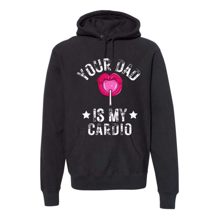 Your Dad Is My Cardio Funny Quotes Pun Humor Sarcasm Premium Hoodie