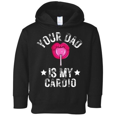 Your Dad Is My Cardio Funny Quotes Pun Humor Sarcasm Toddler Hoodie