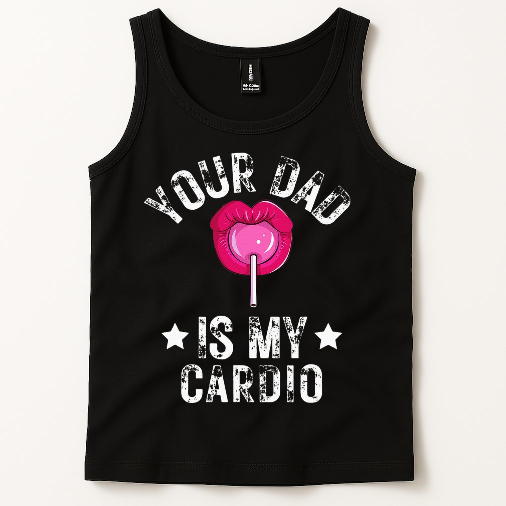 Your Dad Is My Cardio Funny Quotes Pun Humor Sarcasm Tank Top