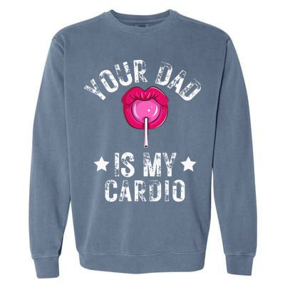 Your Dad Is My Cardio Funny Quotes Pun Humor Sarcasm Garment-Dyed Sweatshirt