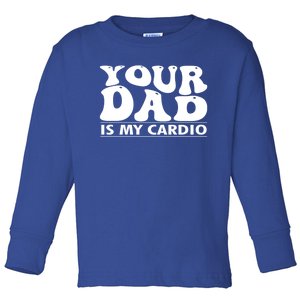 Your Dad Is My Cardio Gym Funny FatherS Day Saying Quote Meaningful Gift Toddler Long Sleeve Shirt