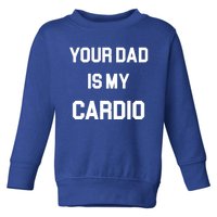 Your Dad Is My Cardio Toddler Sweatshirt