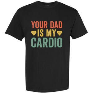 Your Dad Is My Cardio Garment-Dyed Heavyweight T-Shirt