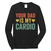 Your Dad Is My Cardio Long Sleeve Shirt