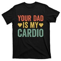 Your Dad Is My Cardio T-Shirt