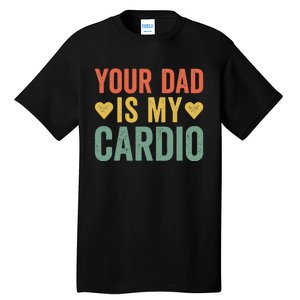 Your Dad Is My Cardio Tall T-Shirt