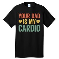 Your Dad Is My Cardio Tall T-Shirt