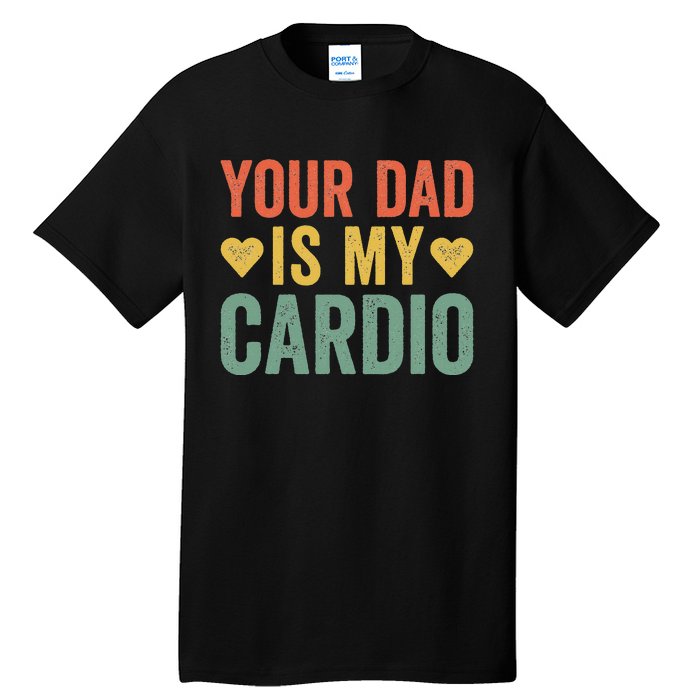 Your Dad Is My Cardio Tall T-Shirt