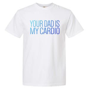 Your Dad Is My Cardio Relationship Funny Gym Workout Gift Garment-Dyed Heavyweight T-Shirt