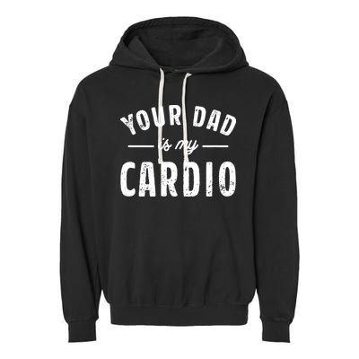 Your Dad Is My Cardio Garment-Dyed Fleece Hoodie