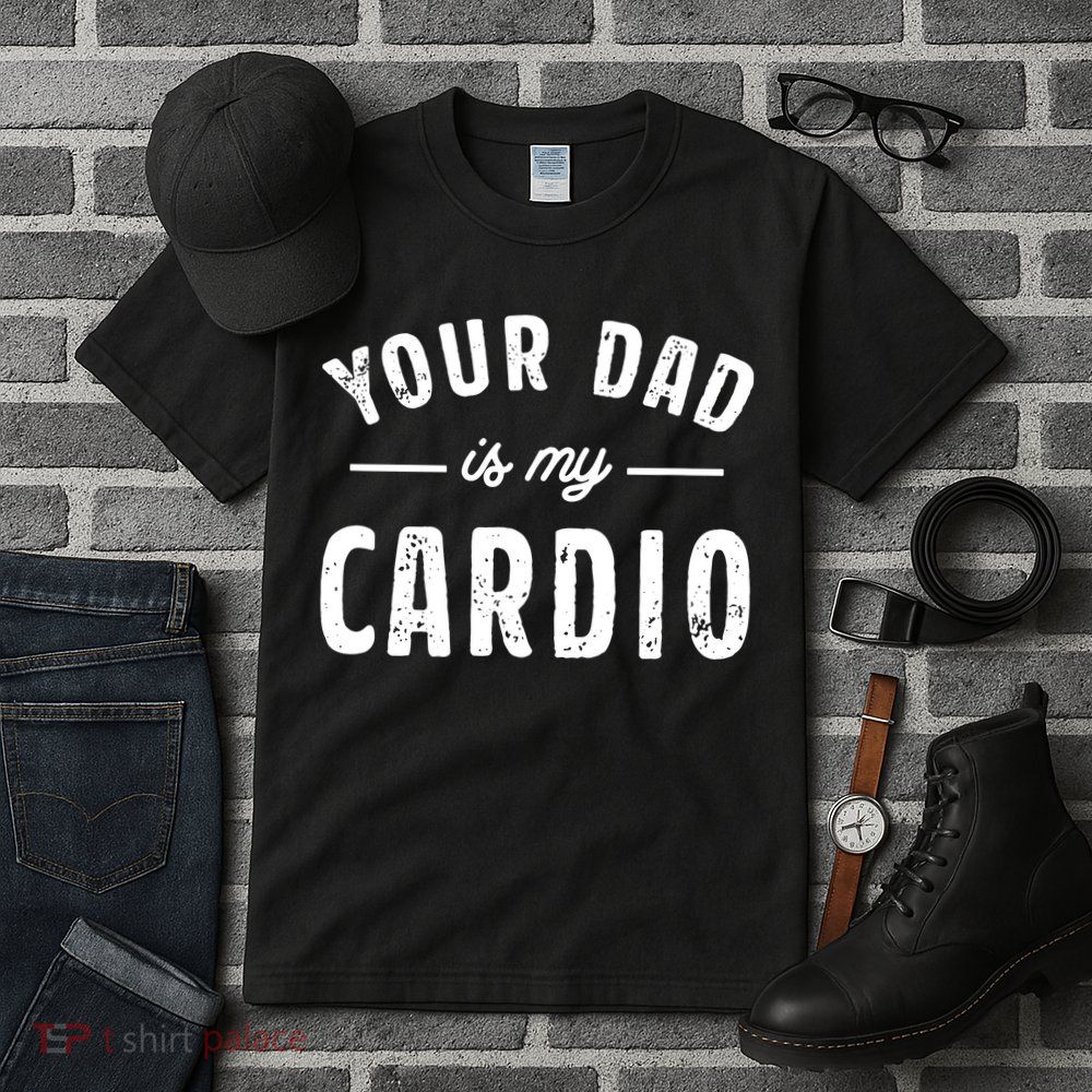 Your Dad Is My Cardio Tall T-Shirt