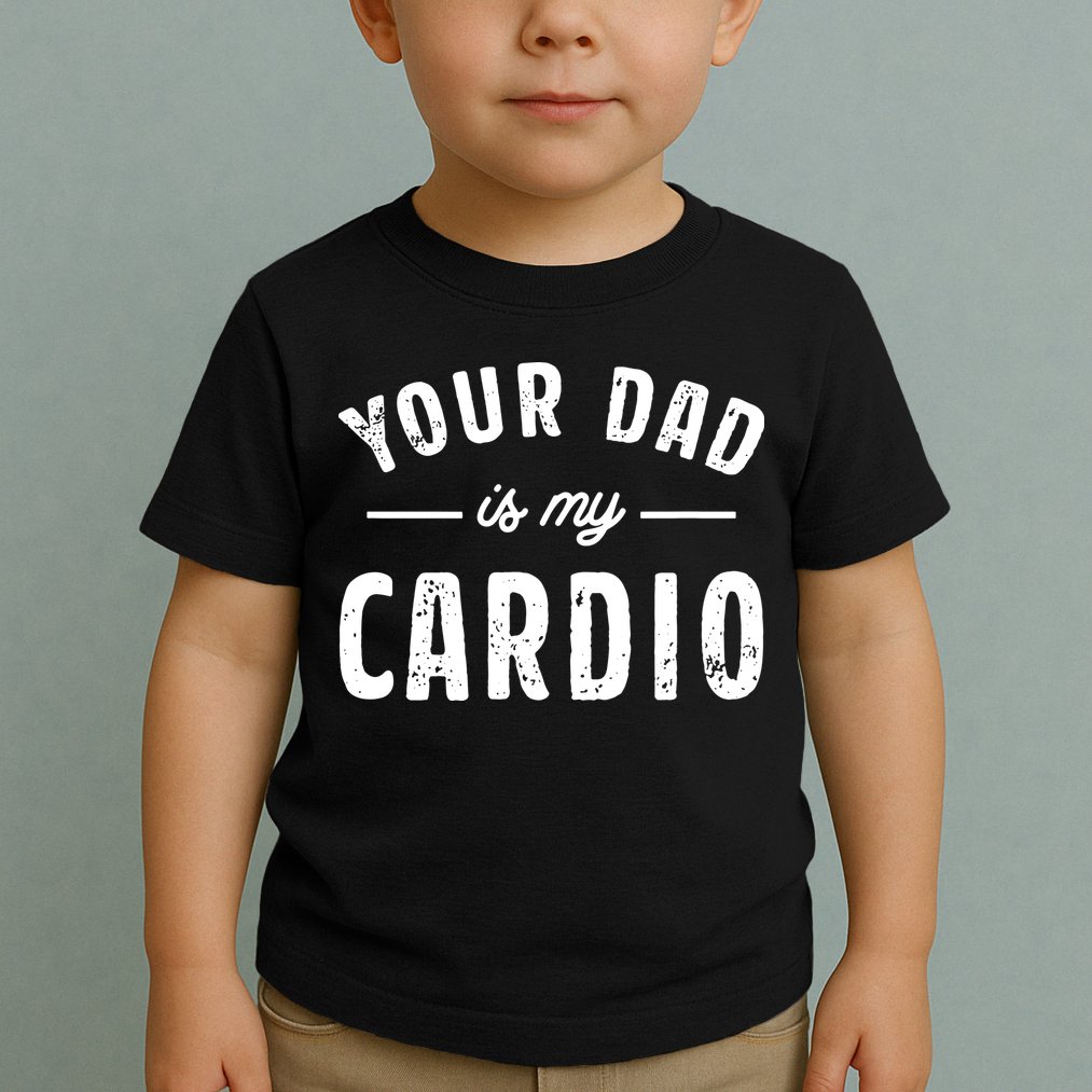 Your Dad Is My Cardio Toddler T-Shirt