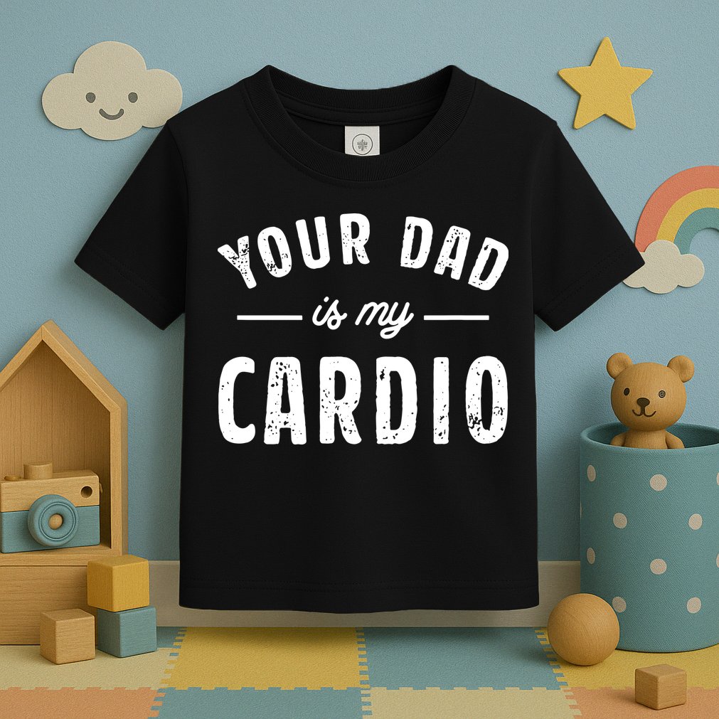 Your Dad Is My Cardio Toddler T-Shirt