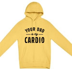 Your Dad Is My Cardio Meaningful Gift Premium Pullover Hoodie