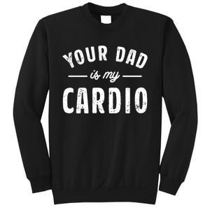 Your Dad Is My Cardio Meaningful Gift Sweatshirt