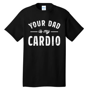 Your Dad Is My Cardio Meaningful Gift Tall T-Shirt