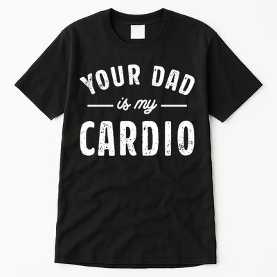 Your Dad Is My Cardio Meaningful Gift Tall T-Shirt