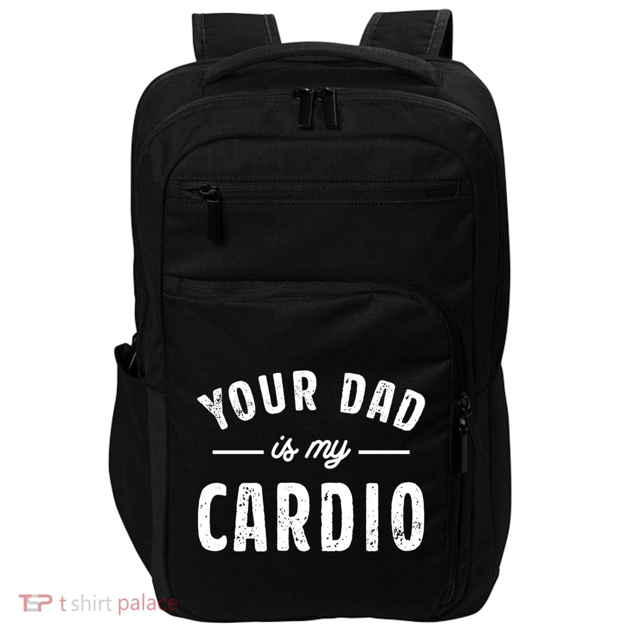 Your Dad Is My Cardio Meaningful Gift Impact Tech Backpack
