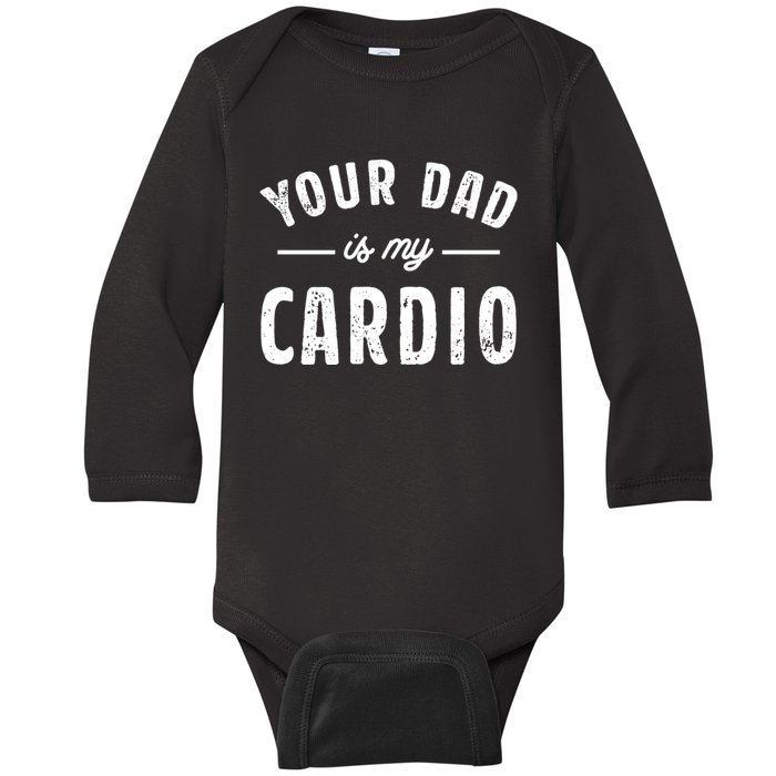 Your Dad Is My Cardio Meaningful Gift Baby Long Sleeve Bodysuit