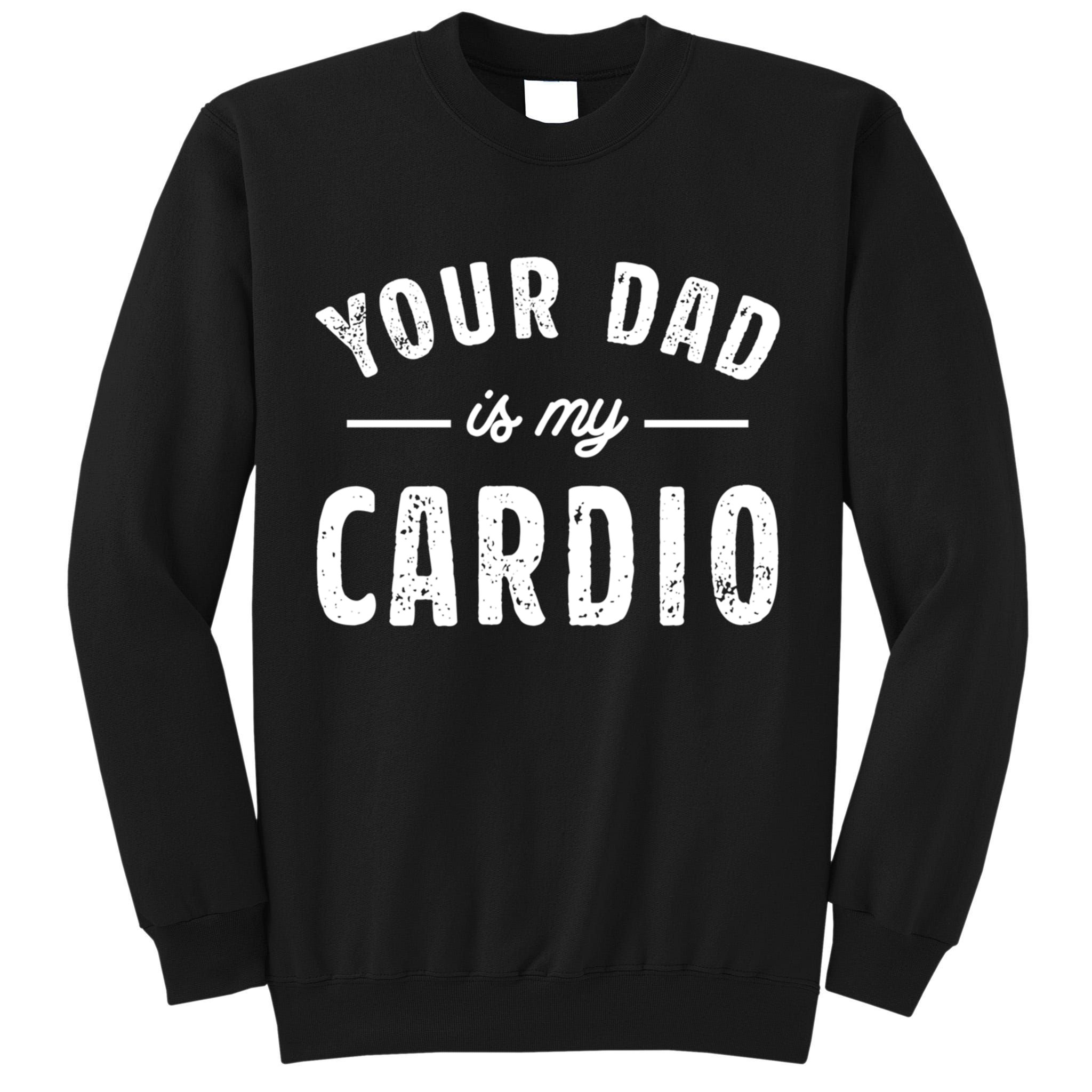 Your Dad Is My Cardio Meaningful Gift Tall Sweatshirt