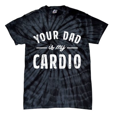 Your Dad Is My Cardio Meaningful Gift Tie-Dye T-Shirt
