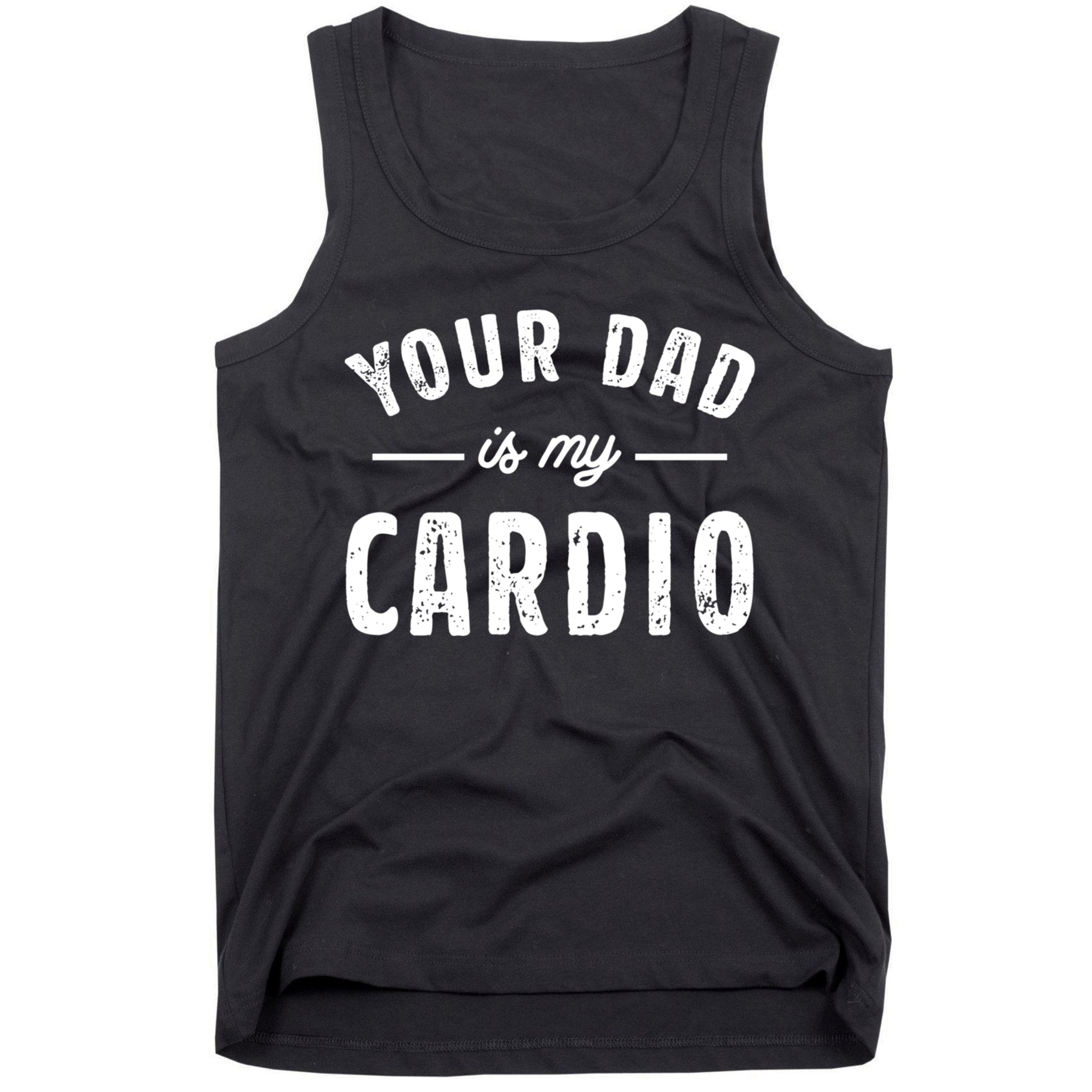 Your Dad Is My Cardio Meaningful Gift Tank Top