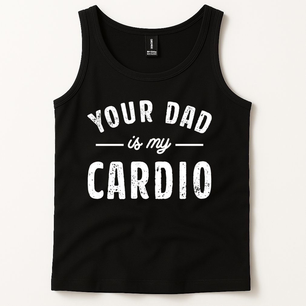 Your Dad Is My Cardio Meaningful Gift Tank Top