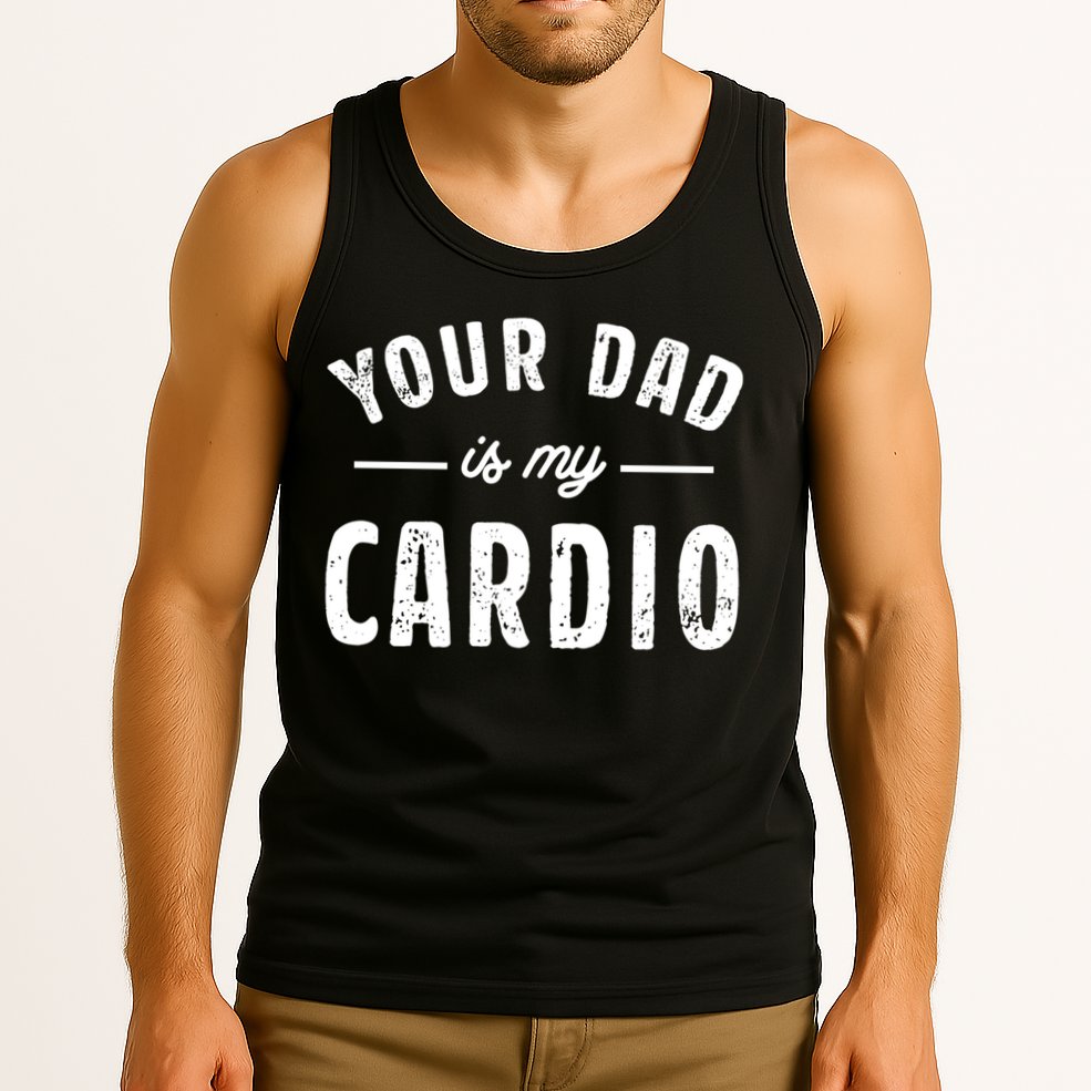 Your Dad Is My Cardio Meaningful Gift Tank Top