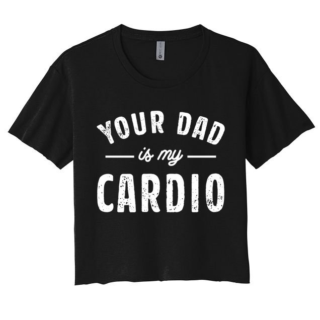 Your Dad Is My Cardio Meaningful Gift Crop Top