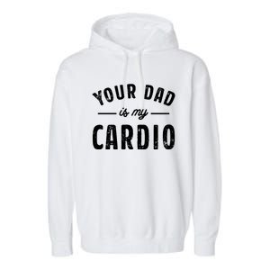 Your Dad Is My Cardio Meaningful Gift Garment-Dyed Fleece Hoodie