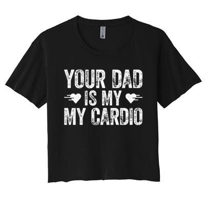 Your Dad Is My Cardio Women's Crop Top Tee