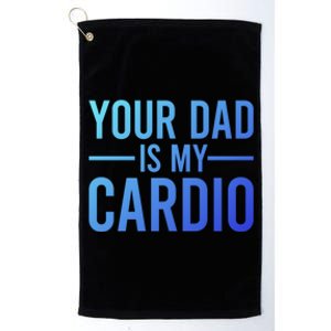 Your Dad Is My Cardio Funny Saying Gift Platinum Collection Golf Towel