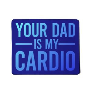 Your Dad Is My Cardio Funny Saying Gift Mousepad