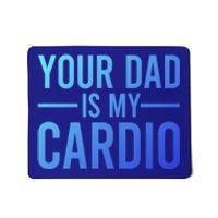 Your Dad Is My Cardio Funny Saying Gift Mousepad