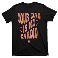 Your Dad Is My Cardio Retro Vintage Funny Saying T-Shirt