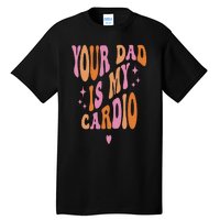 Your Dad Is My Cardio Retro Vintage Funny Saying Tall T-Shirt