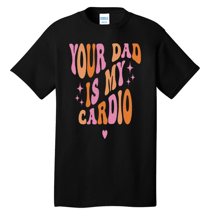 Your Dad Is My Cardio Retro Vintage Funny Saying Tall T-Shirt