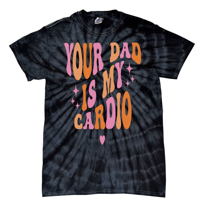 Your Dad Is My Cardio Retro Vintage Funny Saying Tie-Dye T-Shirt