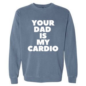 Your Dad Is My Cardio Funny Father Fitness Great Gift Garment-Dyed Sweatshirt