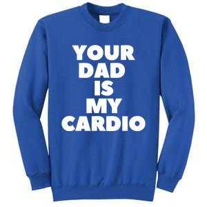 Your Dad Is My Cardio Funny Father Fitness Great Gift Sweatshirt