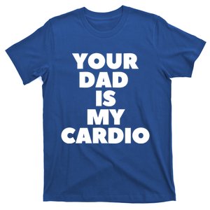 Your Dad Is My Cardio Funny Father Fitness Great Gift T-Shirt