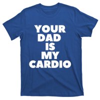 Your Dad Is My Cardio Funny Father Fitness Great Gift T-Shirt