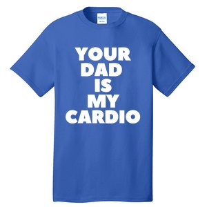 Your Dad Is My Cardio Funny Father Fitness Great Gift Tall T-Shirt