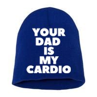 Your Dad Is My Cardio Funny Father Fitness Great Gift Short Acrylic Beanie